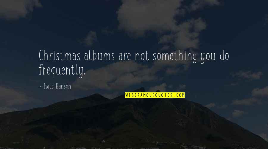 Improve Ourselves Quotes By Isaac Hanson: Christmas albums are not something you do frequently.