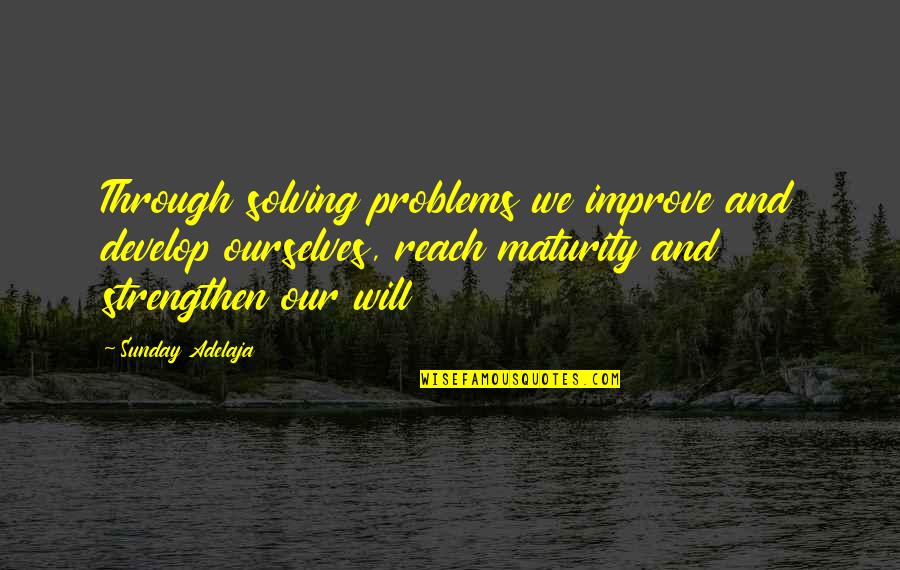 Improve Ourselves Quotes By Sunday Adelaja: Through solving problems we improve and develop ourselves,