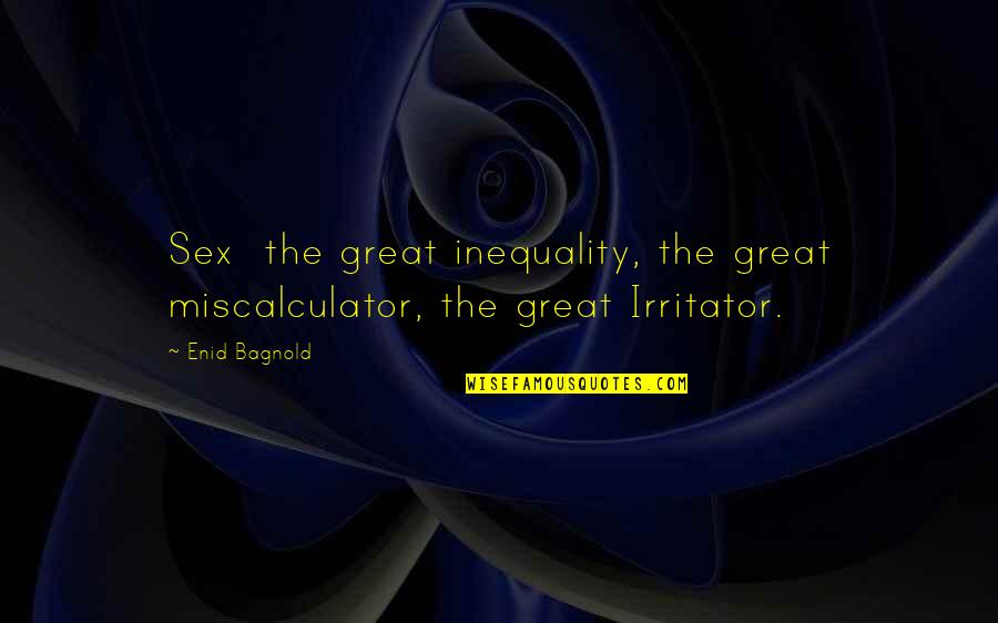 Improve Performance Quotes By Enid Bagnold: Sex the great inequality, the great miscalculator, the