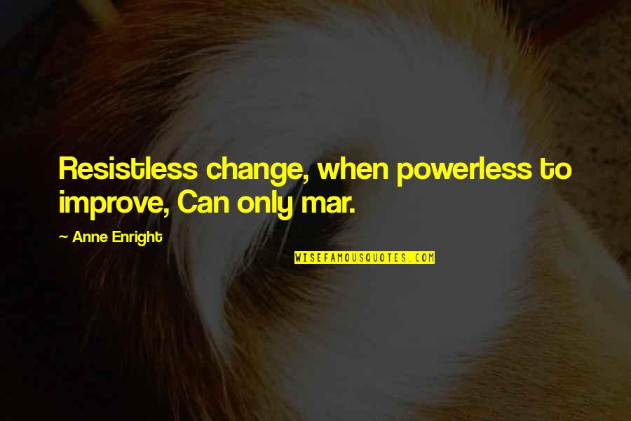 Improve Quotes By Anne Enright: Resistless change, when powerless to improve, Can only