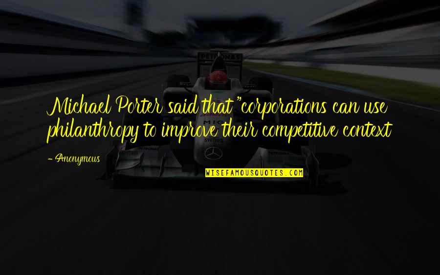 Improve Quotes By Anonymous: Michael Porter said that "corporations can use philanthropy Improve Quotes By Anonymous: Michael Porter said that "corporations can use philanthropy