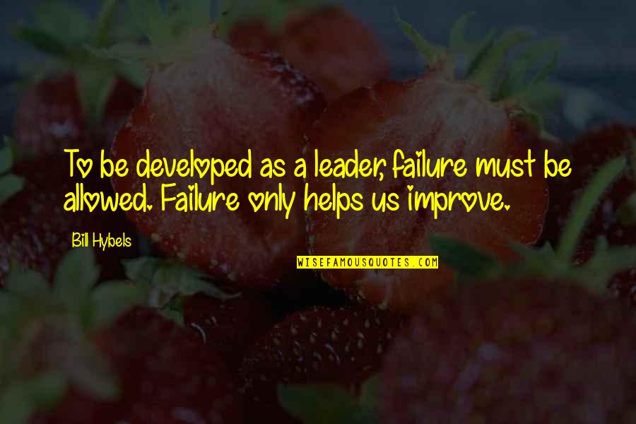 Improve Quotes By Bill Hybels: To be developed as a leader, failure must