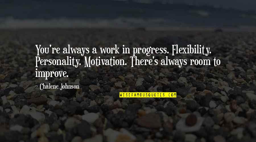 Improve Quotes By Chalene Johnson: You're always a work in progress. Flexibility. Personality. Improve Quotes By Chalene Johnson: You're always a work in progress. Flexibility. Personality.