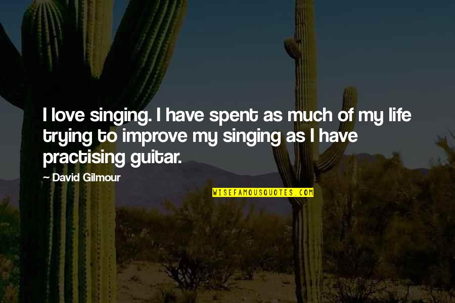 Improve Quotes By David Gilmour: I love singing. I have spent as much