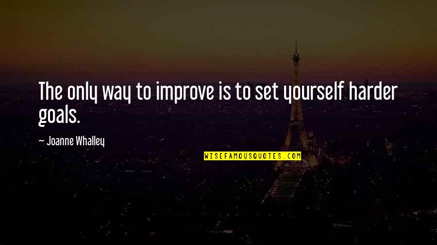 Improve Quotes By Joanne Whalley: The only way to improve is to set Improve Quotes By Joanne Whalley: The only way to improve is to set