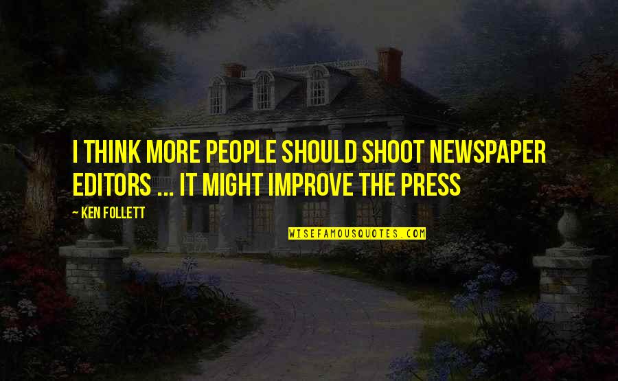 Improve Quotes By Ken Follett: I think more people should shoot newspaper editors