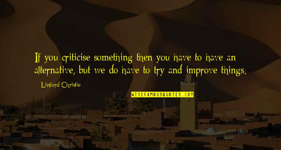 Improve Quotes By Linford Christie: If you criticise something then you have to