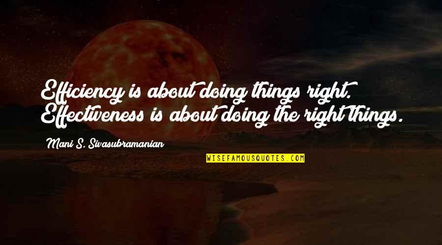 Improve Quotes By Mani S. Sivasubramanian: Efficiency is about doing things right. Effectiveness is Improve Quotes By Mani S. Sivasubramanian: Efficiency is about doing things right. Effectiveness is