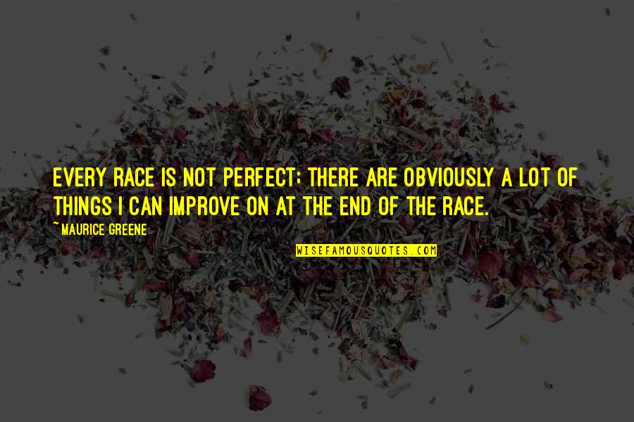 Improve Quotes By Maurice Greene: Every race is not perfect; there are obviously Improve Quotes By Maurice Greene: Every race is not perfect; there are obviously