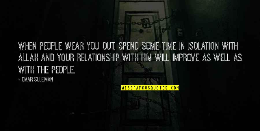 Improve Quotes By Omar Suleiman: When people wear you out, spend some time