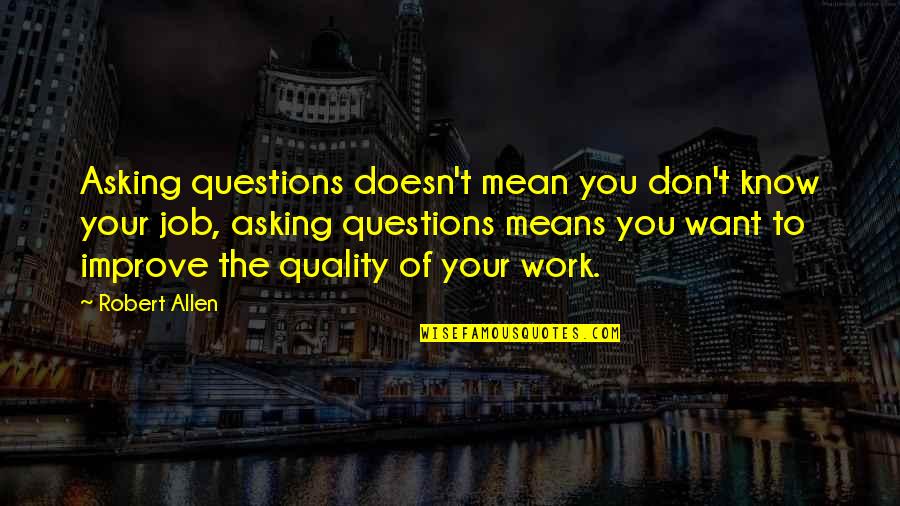 Improve Quotes By Robert Allen: Asking questions doesn't mean you don't know your Improve Quotes By Robert Allen: Asking questions doesn't mean you don't know your