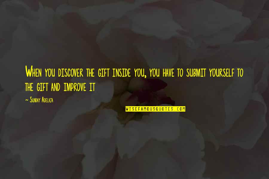 Improve Quotes By Sunday Adelaja: When you discover the gift inside you, you Improve Quotes By Sunday Adelaja: When you discover the gift inside you, you