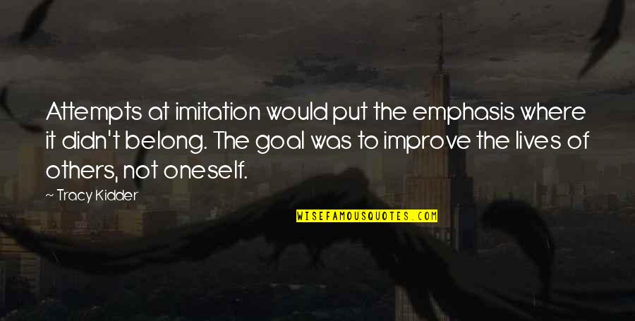 Improve Quotes By Tracy Kidder: Attempts at imitation would put the emphasis where Improve Quotes By Tracy Kidder: Attempts at imitation would put the emphasis where