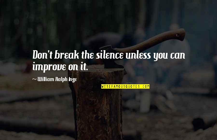 Improve Quotes By William Ralph Inge: Don't break the silence unless you can improve Improve Quotes By William Ralph Inge: Don't break the silence unless you can improve