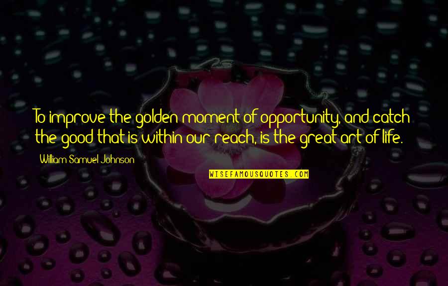 Improve Quotes By William Samuel Johnson: To improve the golden moment of opportunity, and Improve Quotes By William Samuel Johnson: To improve the golden moment of opportunity, and
