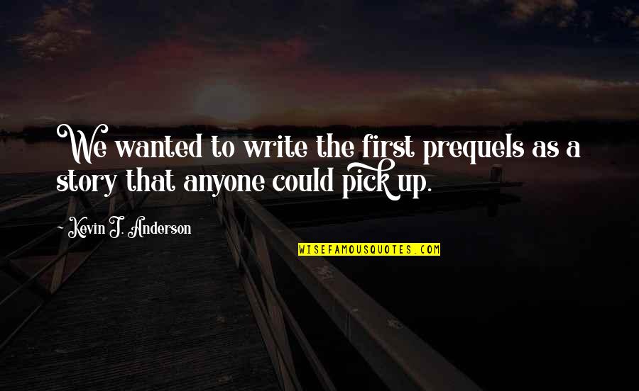 Improve Self Esteem Quotes By Kevin J. Anderson: We wanted to write the first prequels as