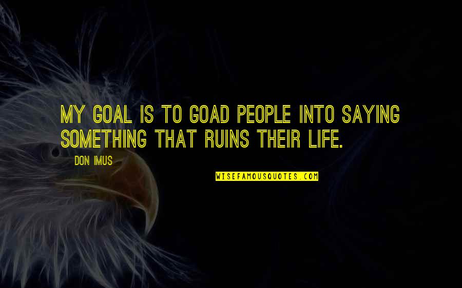 Improve Skills Quotes By Don Imus: My goal is to goad people into saying