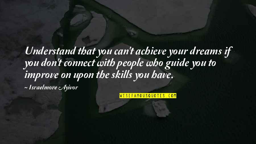 Improve Skills Quotes By Israelmore Ayivor: Understand that you can't achieve your dreams if
