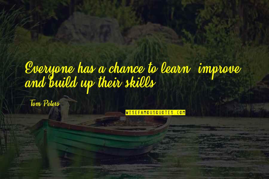 Improve Skills Quotes By Tom Peters: Everyone has a chance to learn, improve, and