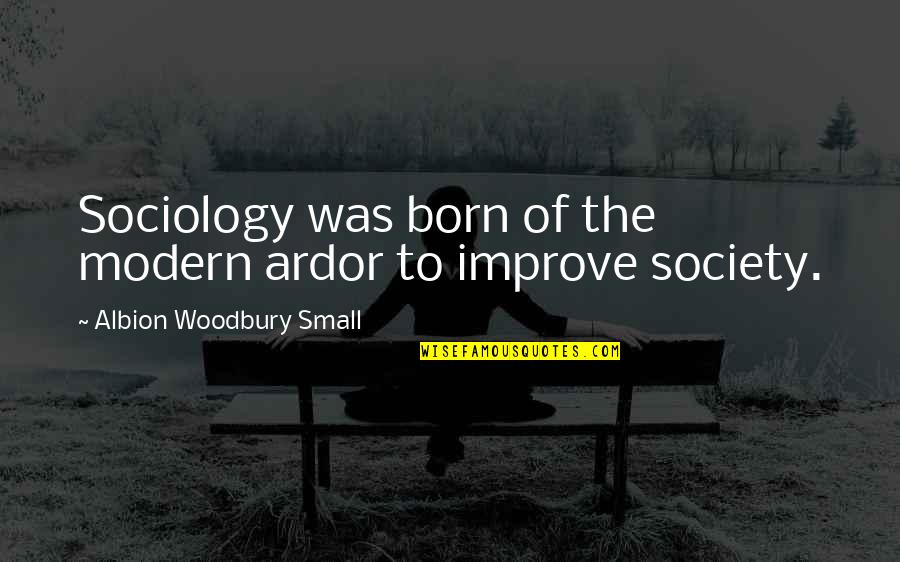 Improve Society Quotes By Albion Woodbury Small: Sociology was born of the modern ardor to