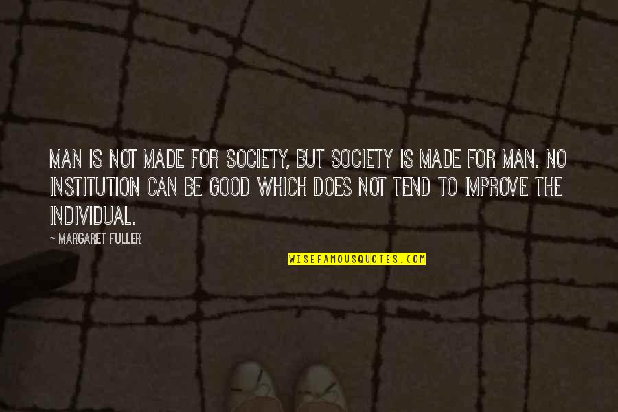 Improve Society Quotes By Margaret Fuller: Man is not made for society, but society