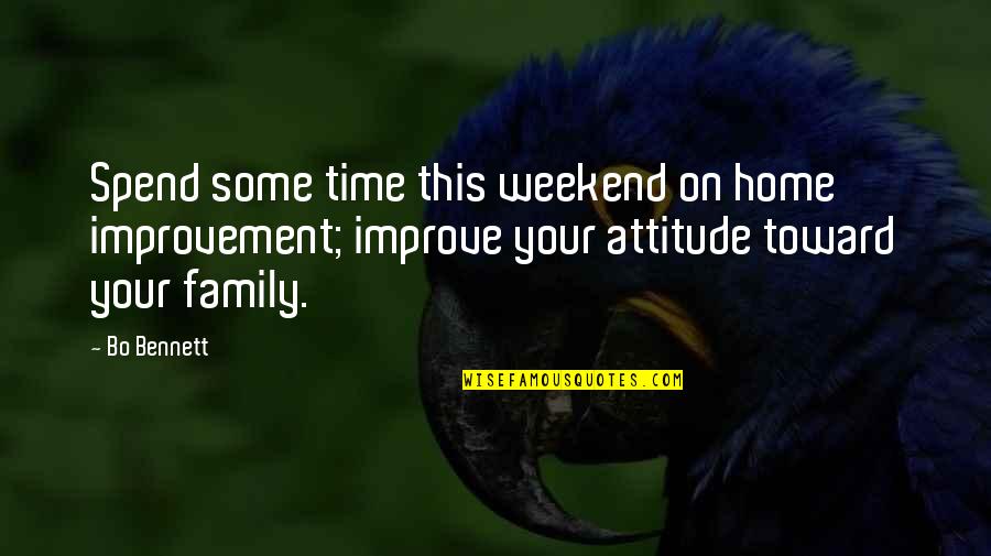 Improve Your Attitude Quotes By Bo Bennett: Spend some time this weekend on home improvement;