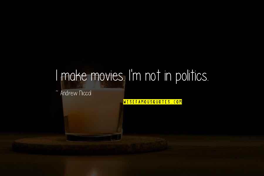 Improve Your Life Inspirational Quotes By Andrew Niccol: I make movies. I'm not in politics.