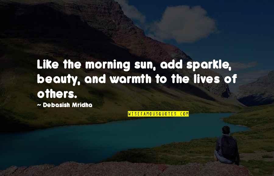 Improve Your Life Inspirational Quotes By Debasish Mridha: Like the morning sun, add sparkle, beauty, and