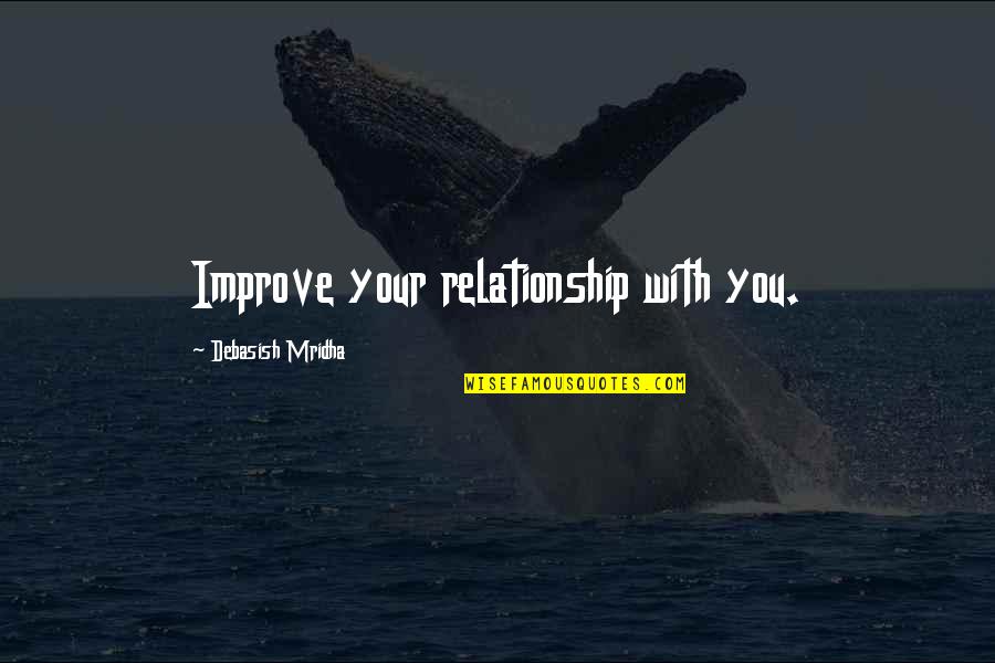 Improve Your Relationship Quotes By Debasish Mridha: Improve your relationship with you.