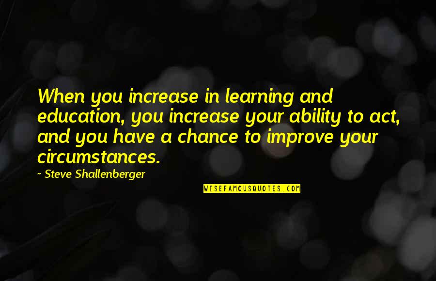 Improve Your Self Quotes By Steve Shallenberger: When you increase in learning and education, you
