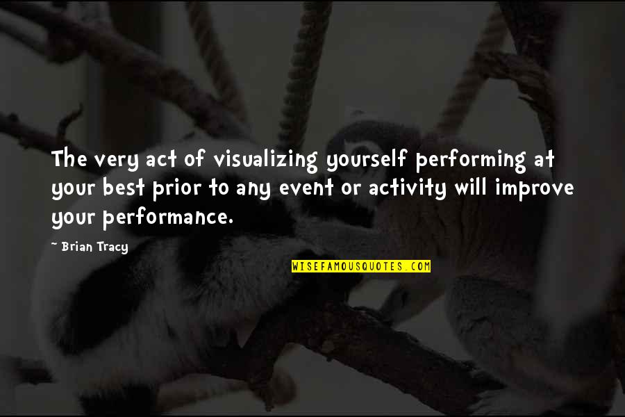 Improve Yourself Quotes By Brian Tracy: The very act of visualizing yourself performing at