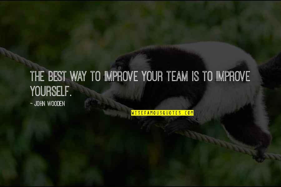 Improve Yourself Quotes By John Wooden: The best way to improve your team is