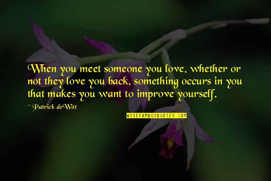 Improve Yourself Quotes By Patrick DeWitt: When you meet someone you love, whether or