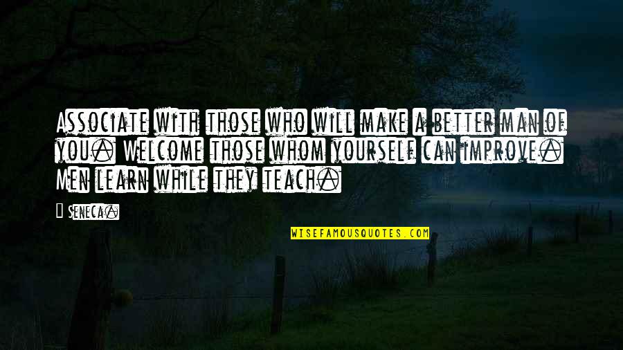 Improve Yourself Quotes By Seneca.: Associate with those who will make a better