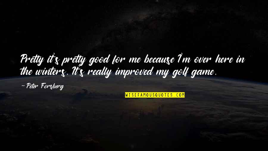 Improved Me Quotes By Peter Forsberg: Pretty it's pretty good for me because I'm