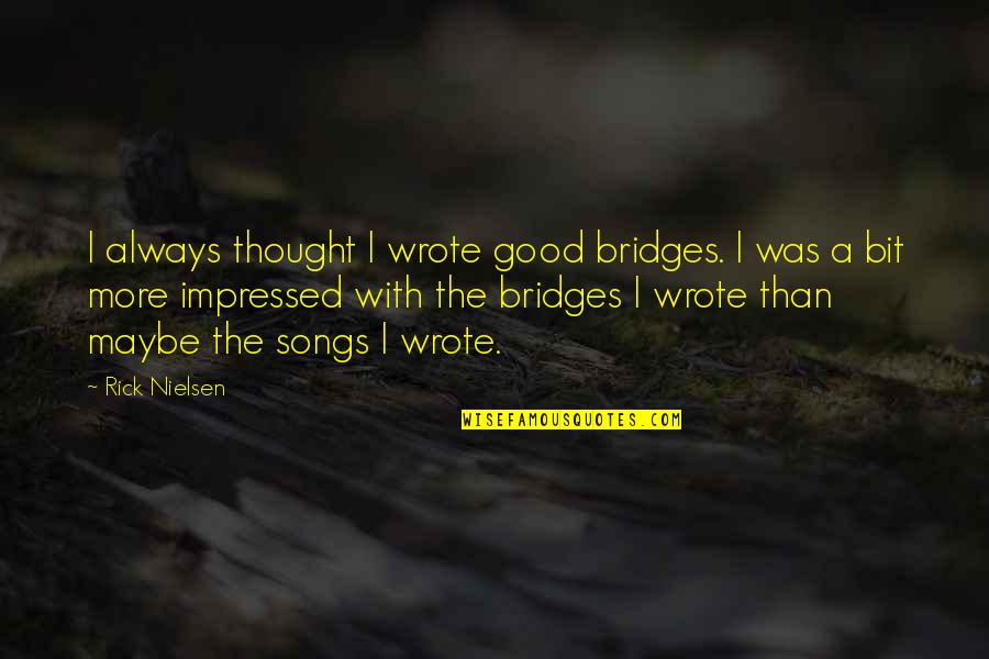 Improved Me Quotes By Rick Nielsen: I always thought I wrote good bridges. I