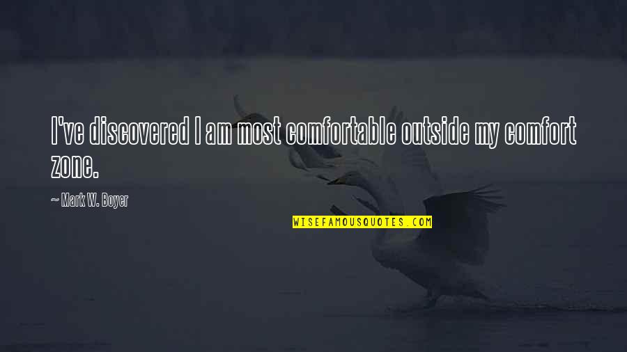 Improvement At Work Quotes By Mark W. Boyer: I've discovered I am most comfortable outside my