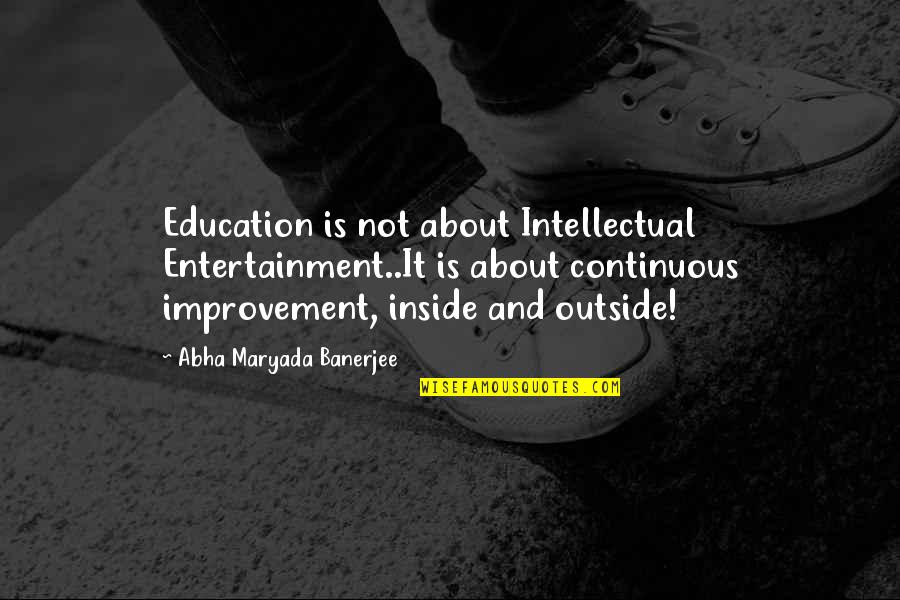 Improvement In Education Quotes By Abha Maryada Banerjee: Education is not about Intellectual Entertainment..It is about Improvement In Education Quotes By Abha Maryada Banerjee: Education is not about Intellectual Entertainment..It is about