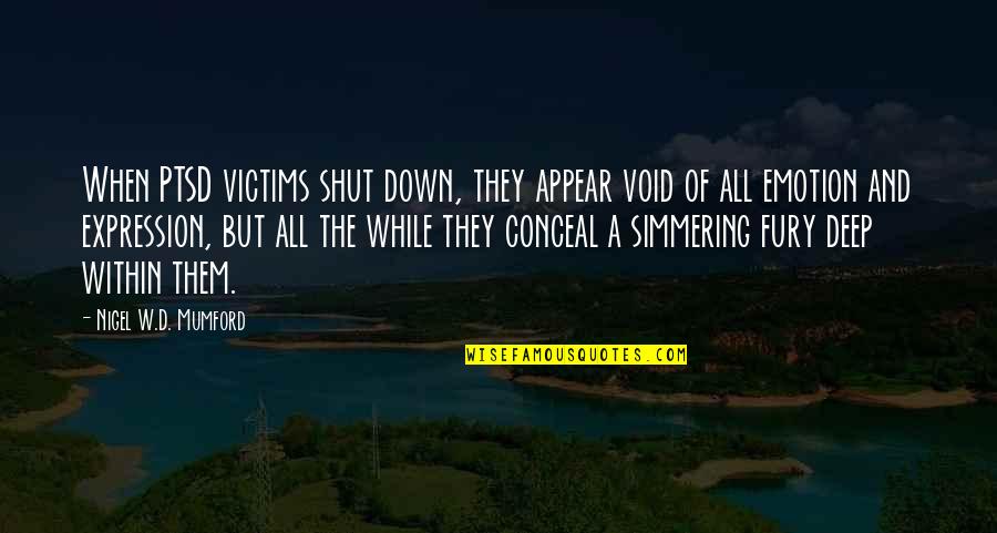 Improvement In Society Quotes By Nigel W.D. Mumford: When PTSD victims shut down, they appear void Improvement In Society Quotes By Nigel W.D. Mumford: When PTSD victims shut down, they appear void