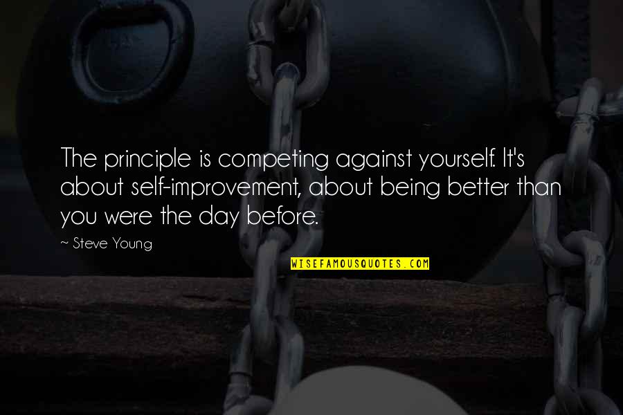 Improvement In Sports Quotes By Steve Young: The principle is competing against yourself. It's about