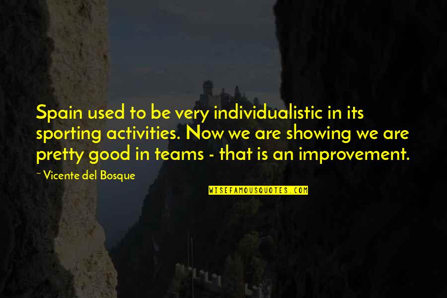 Improvement In Sports Quotes By Vicente Del Bosque: Spain used to be very individualistic in its