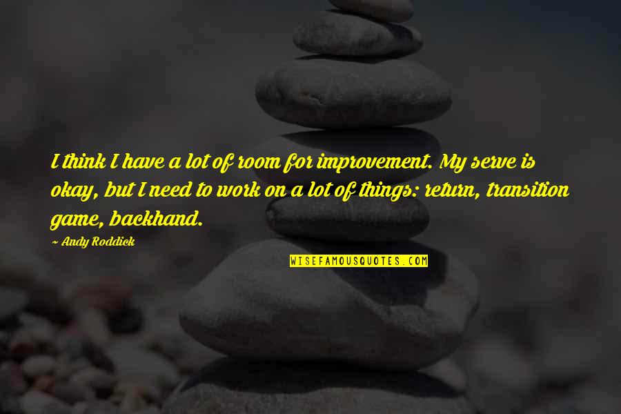 Improvement In Work Quotes By Andy Roddick: I think I have a lot of room