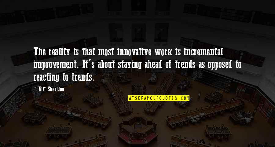 Improvement In Work Quotes By Bill Sheridan: The reality is that most innovative work is