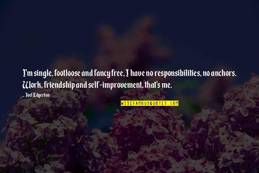 Improvement In Work Quotes By Joel Edgerton: I'm single, footloose and fancy free, I have