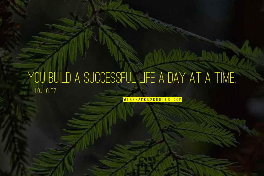 Improvement In Your Life Quotes By Lou Holtz: You build a successful life a day at