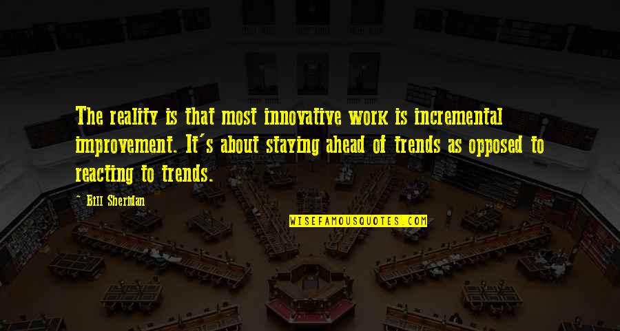 Improvement Quotes By Bill Sheridan: The reality is that most innovative work is