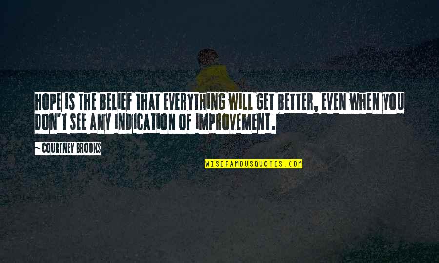 Improvement Quotes By Courtney Brooks: Hope is the belief that everything will get