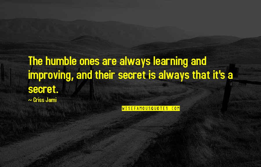 Improvement Quotes By Criss Jami: The humble ones are always learning and improving,