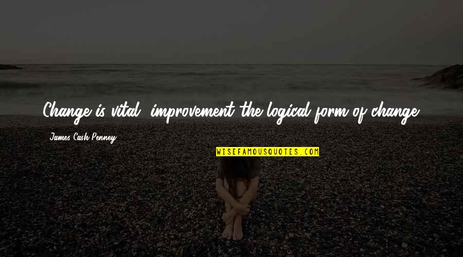 Improvement Quotes By James Cash Penney: Change is vital, improvement the logical form of