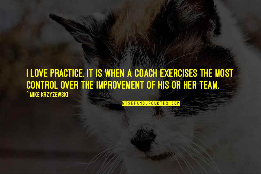 Improvement Quotes By Mike Krzyzewski: I love practice. It is when a coach